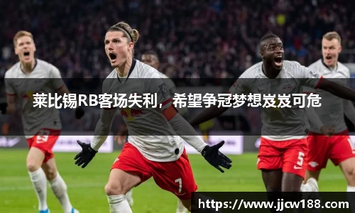 莱比锡RB客场失利，希望争冠梦想岌岌可危